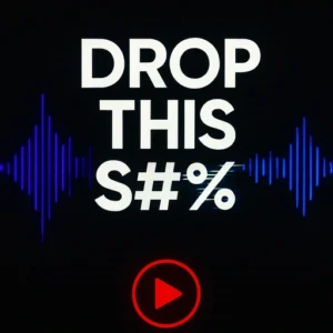 DROP THIS S#%T!